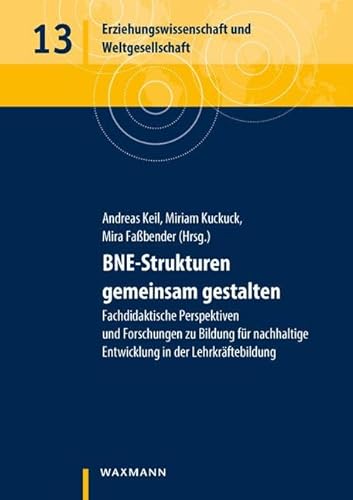 BNE-Strukturen gemeinsam gestalten: Fachdidaktische Perspektiven und Forschungen zu Bildung für nachhaltige Entwicklung in der Lehrkräftebildung (Erziehungswissenschaft und Weltgesellschaft) von Waxmann Verlag GmbH