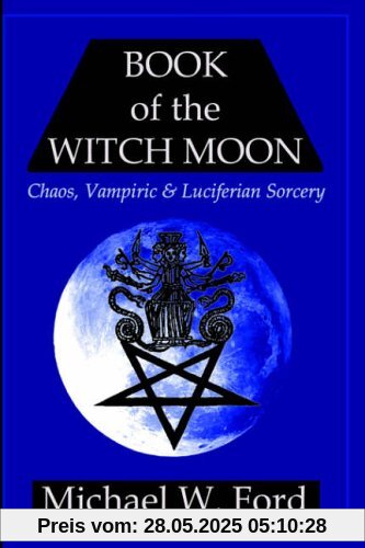 BOOK OF THE WITCH MOON: Chaos, Vampiric & Luciferian Sorcery