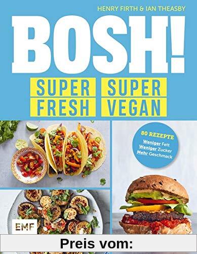 BOSH! super fresh – super vegan. Weniger Fett, weniger Zucker, mehr Geschmack: Gönn dir! 80 Rezepte: gesund – aufregend – vegan