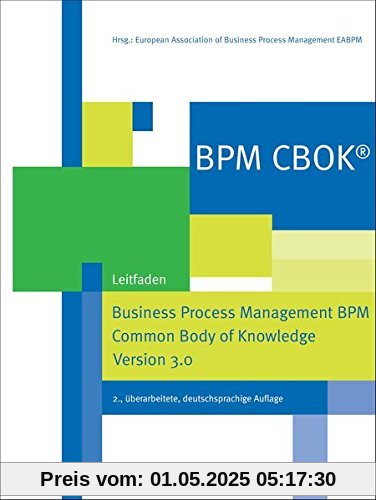 BPM CBOK® - Business Process Management BPM Common Body of Knowledge, Version 3.0, Leitfaden für das Prozessmanagement