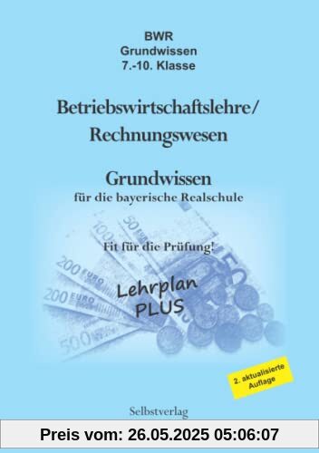 BWR Grundwissen 7. - 10. Klasse: Betriebswirtschaftslehre/Rechnungswesen - Grundwissen für die bayerische Realschule - Fit für die Prüfung! BWR Grundwissen 7. - 10. Klasse: Betriebswirtschaftslehre/Rechnungswesen - Grundwissen für die bayerische Realschule - Fit für die Prüfung!