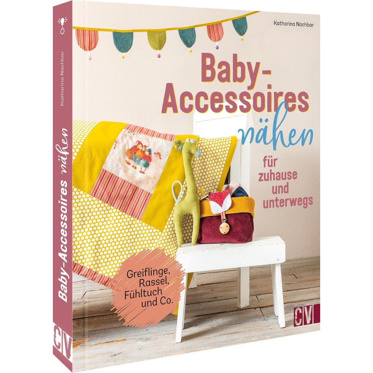 Baby-Accessoires nähen für zuhause und unterwegs Baby-Accessoires nähen für zuhause und unterwegs von Christophorus Verlag