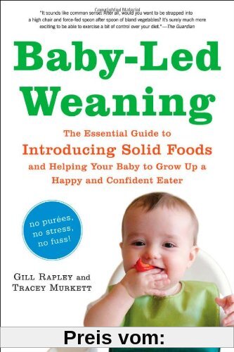 Baby-Led Weaning: The Essential Guide to Introducing Solid Foods and Helping Your Baby to Grow Up a Happy and Confident Eater