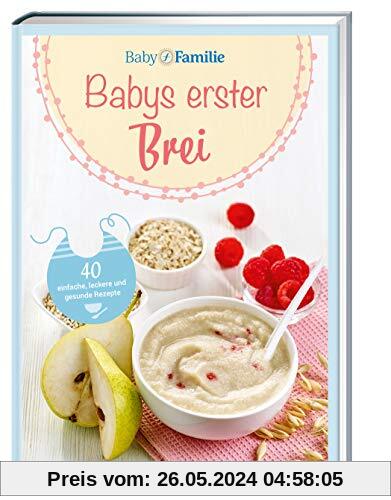 Baby und Familie: Babys erster Brei: 40 einfache, leckere und gesunde Rezepte (Die Buchreihe von Baby und Familie, Band 2)