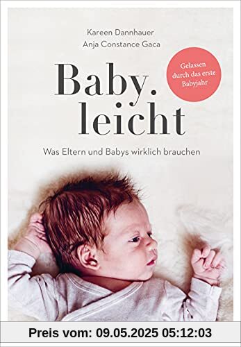 Baby.leicht: Was Eltern und Babys wirklich brauchen Baby.leicht: Was Eltern und Babys wirklich brauchen