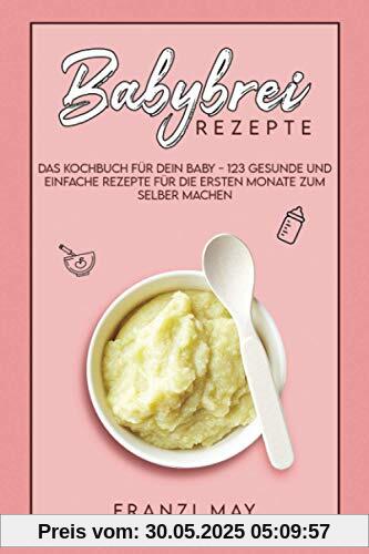 Babybrei für Babys: 123 gesunde Brei-Rezepte ab 5 Monate zum selber kochen. Das Beikost Kochbuch mit vielen Tipps und wenig Aufwand