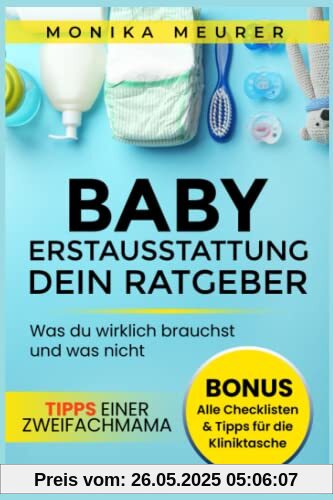 Babyerstausstattung - dein Ratgeber: Die richtige Baby-Ausstattung finden und Fehlkäufe vermeiden, inklusive aller Checklisten, Tipps für die ... und was nicht! Tipps einer Zweifachmama