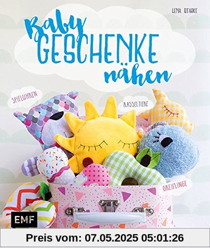 Babygeschenke nähen: Rasseltiere, Greiflinge und Spieluhren zum Kuscheln und Liebhaben