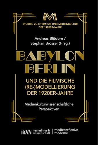 Babylon Berlin und die filmische (Re-)Modellierung der 1920er-Jahre: Medienkulturwissenschaftliche Perspektiven (Medienreflexive Moderne)