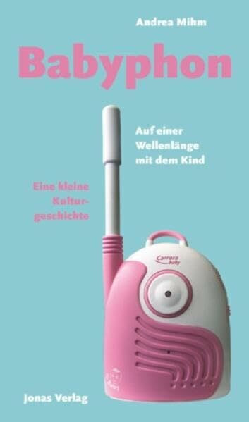 Babyphon: Auf einer Wellenlänge mit dem Kind. Eine kleine Kulturgeschichte Babyphon: Auf einer Wellenlänge mit dem Kind. Eine kleine Kulturgeschichte