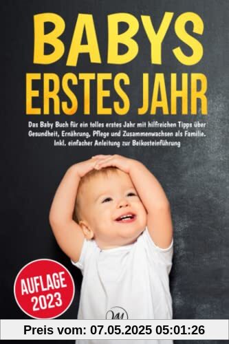 Babys erstes Jahr: Das Baby Buch für ein tolles erstes Jahr mit hilfreichen Tipps über Gesundheit, Ernährung, Pflege und Zusammenwachsen als Familie. Inkl. einfacher Anleitung zur Beikosteinführung