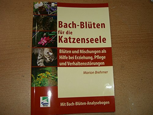 Bach-Bl�ten f�r die Katzenseele: Bl�ten und Mischungen als Hilfe bei Erziehung, Pflege und Ver...
