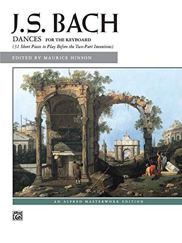 Bach -- Dances of J. S. Bach: 31 Short Pieces to Play Before the Two-Part Inventions (Alfred Masterwork Edition)
