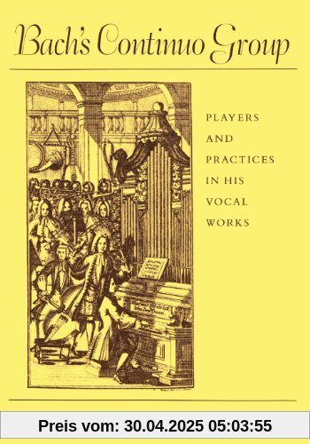Bach's Continuo Group: Players and Practice in His Vocal Works (Studies in the History of Music)