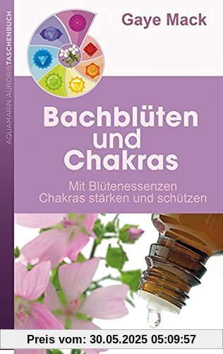 Bachblüten und Chakras: Mit Blütenessenzen Chakras stärken und schützen Bachblüten und Chakras: Mit Blütenessenzen Chakras stärken und schützen