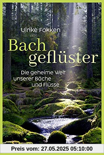 Bachgeflüster: Die geheime Welt unserer Bäche und Flüsse