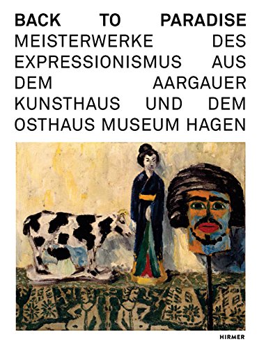 Back to Paradise: Meisterwerke des deutschen Expressionismus aus dem Aargauer Kunsthaus und dem Osthaus Museum Hagen Back to Paradise: Meisterwerke des deutschen Expressionismus aus dem Aargauer Kunsthaus und dem Osthaus Museum Hagen