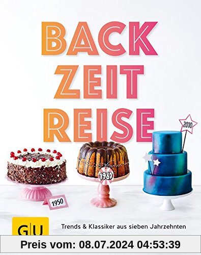 BackZeitReise: Trends & Klassiker aus sieben Jahrzehnten (GU Themenkochbuch)