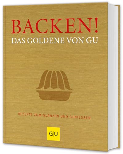 Backen! Das Goldene von GU: Rezepte zum Glänzen und Genießen (GU Die goldene Reihe)