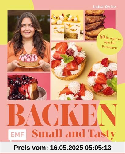 Backen – Small and Tasty: Mini-Kuchen, Express-Törtchen und mehr für das kleine Knusperglück | 60 Rezepte in idealen Portionen