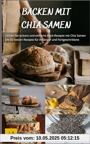 Backen mit Chia Samen - Gesunde und leckere Backrezepte voller Omega-3 und Ballaststoffe: Kreativ und nahrhaft für jeden Tag Backen mit Chia Samen - Gesunde und leckere Backrezepte voller Omega-3 und Ballaststoffe: Kreativ und nahrhaft für jeden Tag