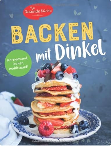Backen mit Dinkel: Korngesund, lecker, wohltuend! von Naumann & Göbel