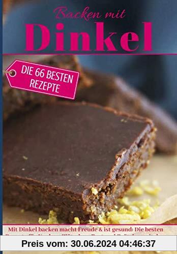 Backen mit Dinkel: Mit Dinkel backen macht Freude & ist gesund: Die besten Rezepte für Kuchen, Plätzchen, Brot und Brötchen mit dem Urgetreide für ... (Backen - die besten Rezepte)