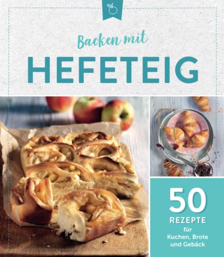 Backen mit Hefeteig: 50 Rezepte für Kuchen, Brote und Gebäck Backen mit Hefeteig: 50 Rezepte für Kuchen, Brote und Gebäck