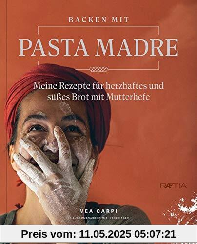 Backen mit Pasta Madre: Meine Rezepte für herzhaftes und süßes Brot mit Mutterhefe