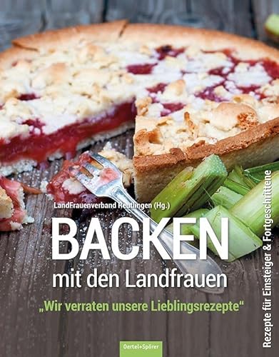 Backen mit den Landfrauen: "Wir verraten unsere Lieblingsrezepte." Rezepte für Einsteiger & Fortgeschrittene von Oertel Und Spoerer GmbH