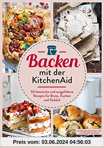 Backen mit der KitchenAid: 50 klassische und ausgefallene Rezepte für Brote, Kuchen und Gebäck