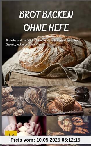 Backen ohne Hefe: Vielfältige und leckere Rezepte für hefefreies Gebäck - Gesund, einfach und kreativ Backen ohne Hefe: Vielfältige und leckere Rezepte für hefefreies Gebäck - Gesund, einfach und kreativ