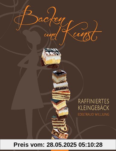 Backen und Kunst - Raffiniertes Kleingebäck Backen und Kunst - Raffiniertes Kleingebäck