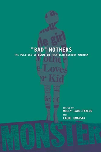 Bad Mothers: The Politics of Blame in Twentieth-century America von New York University Press