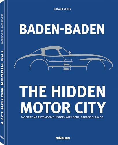 Baden-Baden: The Hidden Motor City: Baden-Baden's Fascinating Automotive History with Benz, Ca...