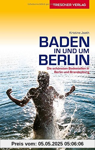 Baden in und um Berlin - Die schönsten Badestellen in Berlin und Brandenburg (Trescher-Reihe Reisen)