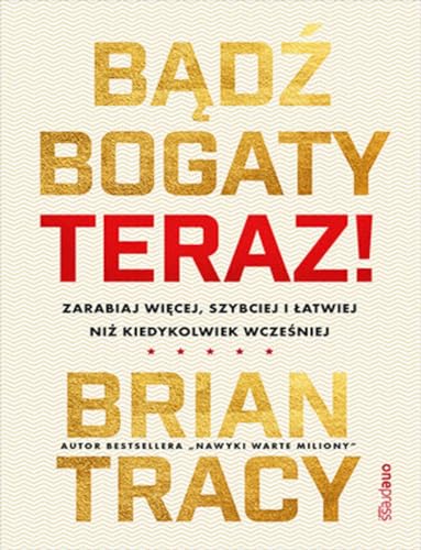 Bądź bogaty. Teraz!: Zarabiaj więcej, szybciej i łatwiej niż kiedykolwiek wcześniej