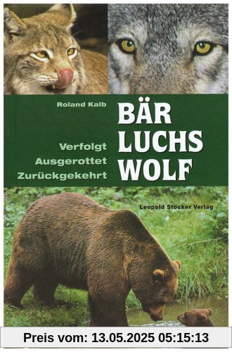 Bär, Luchs, Wolf: Verfolgt - Ausgerottet - Zurückgekehrt Bär, Luchs, Wolf: Verfolgt - Ausgerottet - Zurückgekehrt