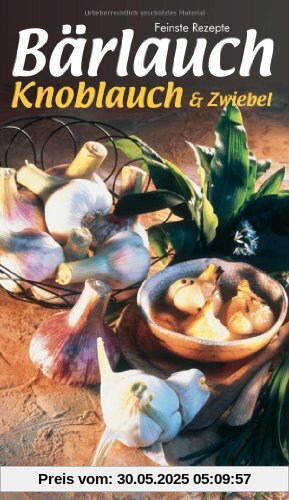 Bärlauch, Knoblauch & Zwiebel: Küchenschätze