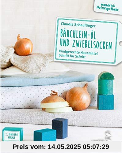 Bäuchlein-Öl & Zwiebelsocken: Kindgerechte Hausmittel Schritt für Schritt (maudrich Naturapotheke): Kindgerechte Hausmittel Schritt fr Schritt