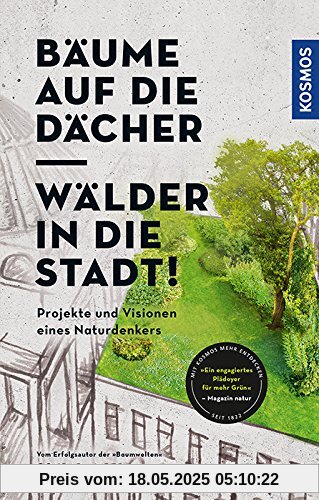 Bäume auf die Dächer, Wälder in die Stadt!: Projekte und Visionen eines Naturdenkers Bäume auf die Dächer, Wälder in die Stadt!: Projekte und Visionen eines Naturdenkers