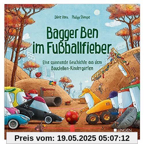 Bagger Ben im Fußballfieber - Eine spannende Geschichte aus dem Baustellen-Kindergarten: Kinderbuch zum Vorlesen für Kinder ab 3 bis 6 Jahren