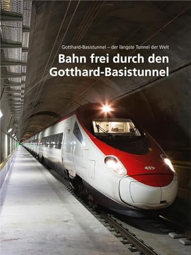 Bahn frei durch den Gotthard-Basistunnel: Gotthard-Basistunnel - der längste Tunnel der Welt, Band 3 von Stmpfli Verlag AG
