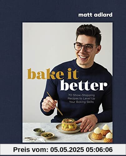 Bake It Better: 70 Show-Stopping Recipes to Level Up Your Baking Skills