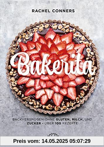 Bakerita: Backvergnügen ohne Gluten, Milch und Zucker – über 100 Rezepte