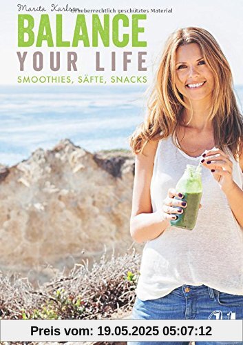 Balance Your Life: Smoothies, Säfte, Snacks Balance Your Life: Smoothies, Säfte, Snacks