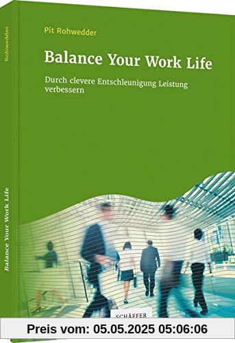 Balance Your Work Life: Durch clevere Entschleunigung Leistung verbessern