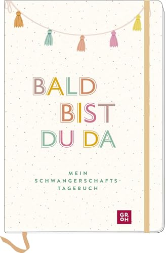 Bald bist du da – Mein Schwangerschaftstagebuch: Erinnerungsbuch für die unvergesslichen Momente der Schwangerschaft (Geschenke für die Schwangerschaft und werdende Mamas) von Groh