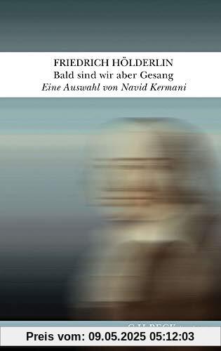 Bald sind wir aber Gesang: Eine Auswahl aus seinen Werken und Briefen