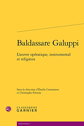 Baldassare Galuppi: L'oeuvre Operatique, Instrumental Et Religieux (Musicologie, Band 5) von Classiques Garnier